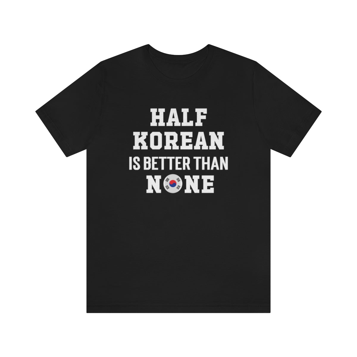 Half Korean is Better Than None Unisex T Shirt, #VeryAsian, Very Asian, Funny Korean, Korean American, Made In America With Korean Parts